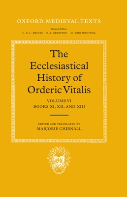 The Ecclesiastical History of Orderic Vitalis: Volume VI: Books XI, XII, & XIII