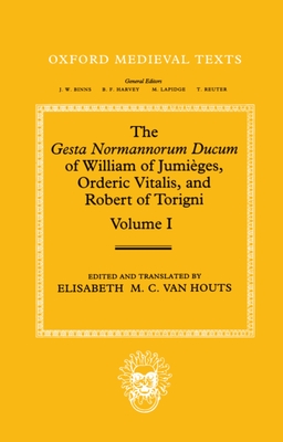 The Gesta Normannorum Ducum of William of Jumieges, Orderic Vitalis, and Robert of Torigni: Volume I: Introduction and Book I-IV