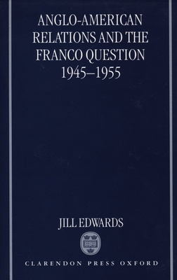 Anglo-American Relations and the Franco Question, 1945-1955