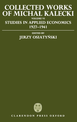 Collected Works of Michal Kalecki: Volume VI: Studies in Applied Economics 1927-1941