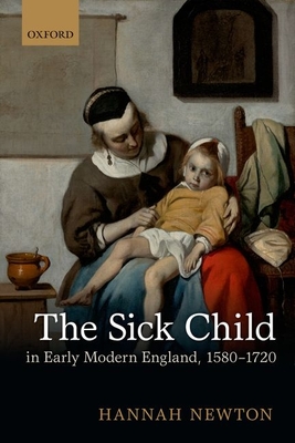 The Sick Child in Early Modern England, 1580-1720