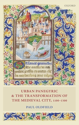 Urban Panegyric and the Transformation of the Medieval City, 1100-1300