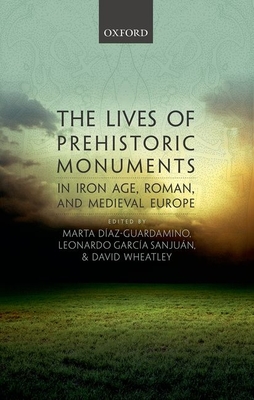 The Lives of Prehistoric Monuments in Iron Age, Roman, and Medieval Europe