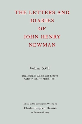 The Letters and Diaries of John Henry Newman: Volume XVII: Opposition in Dublin and London: October 1855 to March 1857