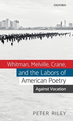 Whitman, Melville, Crane, and the Labors of American Poetry