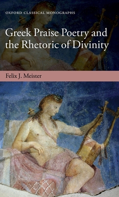 Greek Praise Poetry and the Rhetoric of Divinity