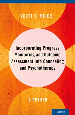 Incorporating Progress Monitoring and Outcome Assessment into Counseling and Psychotherapy