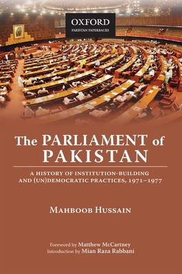 The Parliament of Pakistan: A History of Institution-Building and (Un)Democratic Practices, 1971-1977