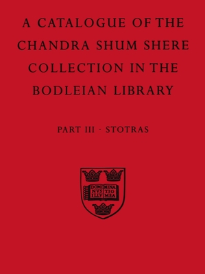 A Descriptive Catalogue of the Sanskrit and other Indian Manuscripts of the Chandra Shum Shere Collection in the Bodleian Library: Part III. Stotras