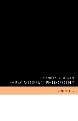 Oxford Studies in Early Modern Philosophy Volume IV