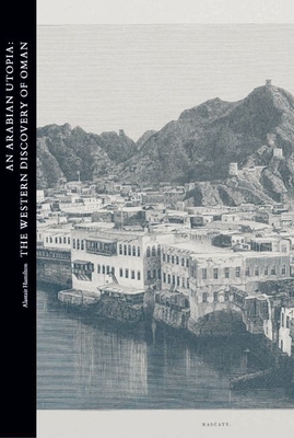 An Arabian Utopia: The Western Discovery of Oman