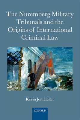 The Nuremberg Military Tribunals and the Origins of International Criminal Law