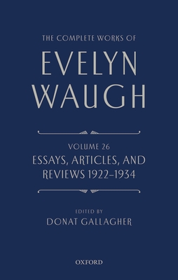 The Complete Works of Evelyn Waugh: Essays, Articles, and Reviews 1922-1934