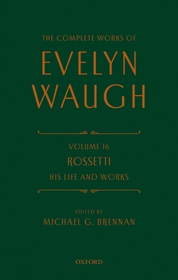 The Complete Works of Evelyn Waugh: Rossetti His Life and Works