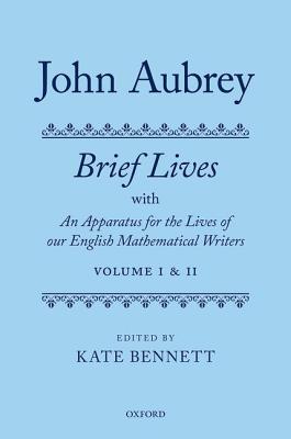 John Aubrey: Brief Lives with An Apparatus for the Lives of our English Mathematical Writers