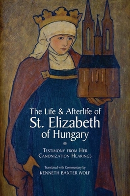 The Life and Afterlife of St. Elizabeth of Hungary