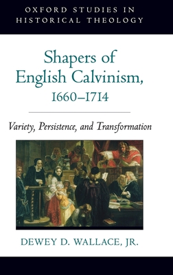 Shapers of English Calvinism, 1660-1714