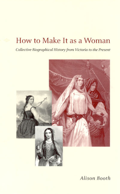 How to Make It as a Woman - Collective Biographical History from Victoria to the Present