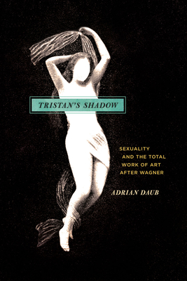 Tristan`s Shadow - Sexuality and the Total Work of Art after Wagner