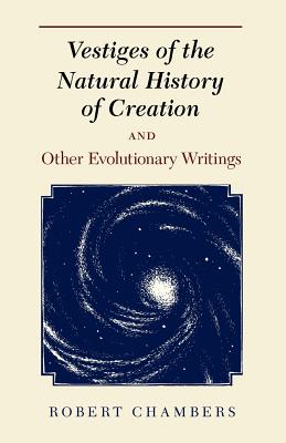 Vestiges of the Natural History of Creation and Other Evolutionary Writings