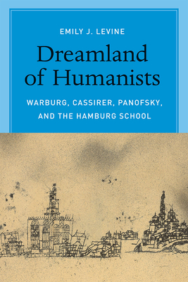 Dreamland of Humanists - Warburg, Cassirer, Panofsky, and the Hamburg School