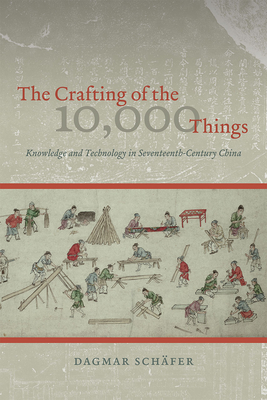 The Crafting of the 10,000 Things - Knowledge and Technology in Seventeenth-Century China