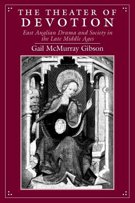 The Theater of Devotion - East Anglian Drama and Society in the Late Middle Ages