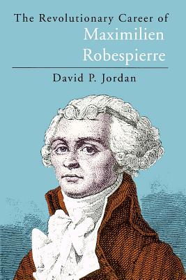 Revolutionary Career of Maximilien Robespierre