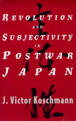 Revolution and Subjectivity in Postwar Japan