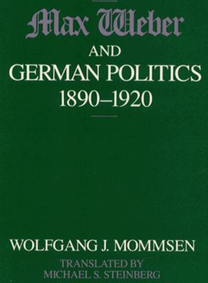 Max Weber and German Politics, 1890-1920