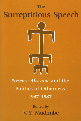 The Surreptitious Speech - Presence Africaine and the Politics of Otherness 1947-1987