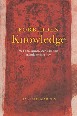 Forbidden Knowledge - Medicine, Science, and Censorship in Early Modern Italy