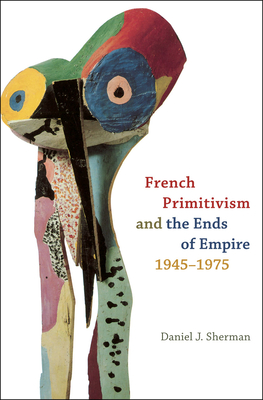 French Primitivism and the Ends of Empire, 1945-1975