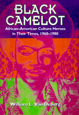 Black Camelot – African–American Culture Heroes in Their Times, 1960–1980