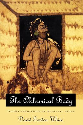 The Alchemical Body - Siddha Traditions in Medieval India