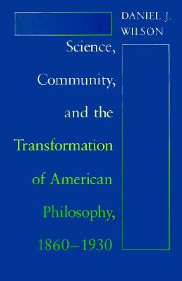 Science, Community, and the Transformation of American Philosophy, 1860-1930