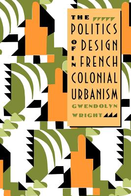 The Politics of Design in French Colonial Urbanism