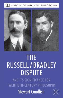 The Russell/Bradley Dispute and its Significance for Twentieth Century Philosophy