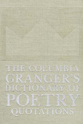 The Columbia Granger's (R) Dictionary of Poetry Quotations