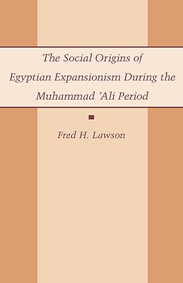 The Social Origins of Egyptian Expansionism during the Muhammad 'Ali Period