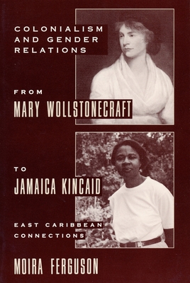 Colonialism and Gender Relations from Mary Wollstonecraft to Jamaica Kincaid