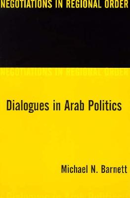 Dialogues in Arab Politics – Negotiations in Regional Order