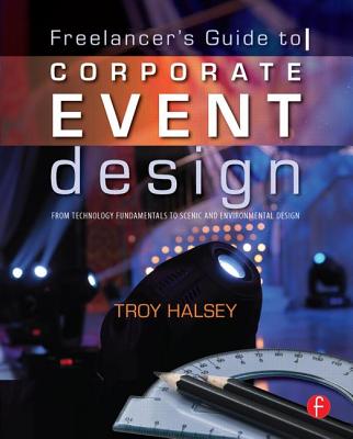 The Freelancer's Guide to Corporate Event Design: From Technology Fundamentals to Scenic and Environmental Design