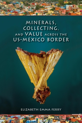 Minerals, Collecting, and Value across the US-Mexico Border