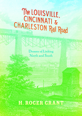 The Louisville, Cincinnati & Charleston Rail Road