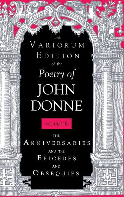 The Variorum Edition of the Poetry of John Donne, Volume 7.1