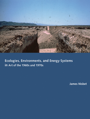 Ecologies, Environments, and Energy Systems in Art of the 1960s and 1970s