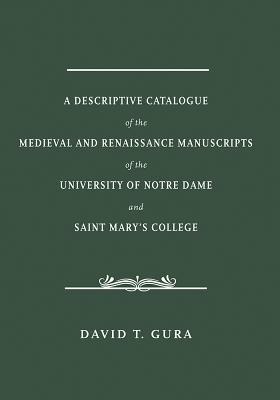 A Descriptive Catalogue of the Medieval and Renaissance Manuscripts of the University of Notre Dame and Saint Mary's College