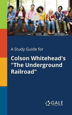 A Study Guide for Colson Whitehead's "The Underground Railroad"