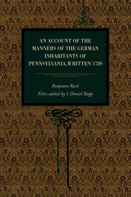 An Account of the Manners of the German Inhabitants of Pennsylvania, Written 1789